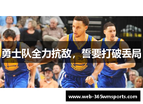 勇士队全力抗敌，誓要打破丢局