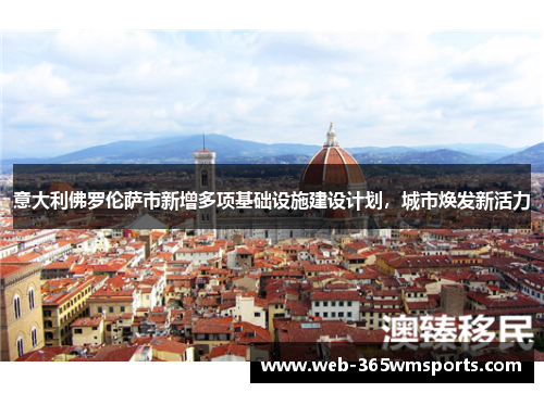 意大利佛罗伦萨市新增多项基础设施建设计划，城市焕发新活力