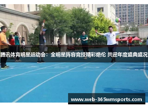 腾讯体育明星运动会：全明星阵容竞技精彩绝伦 共迎年度盛典盛况