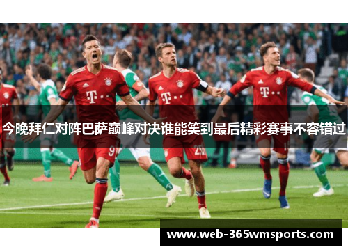 今晚拜仁对阵巴萨巅峰对决谁能笑到最后精彩赛事不容错过